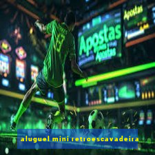 aluguel mini retroescavadeira