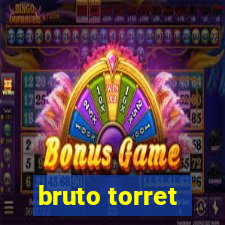 bruto torret