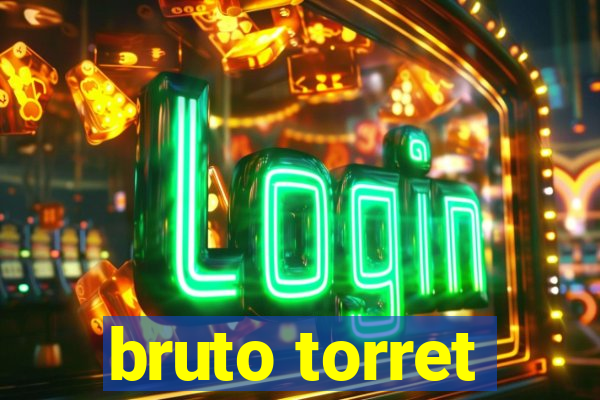 bruto torret