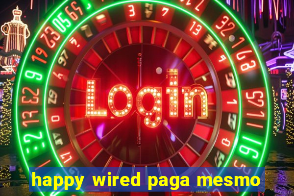 happy wired paga mesmo