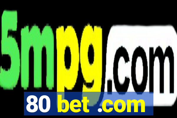 80 bet .com