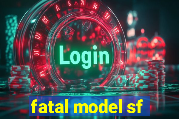 fatal model sf