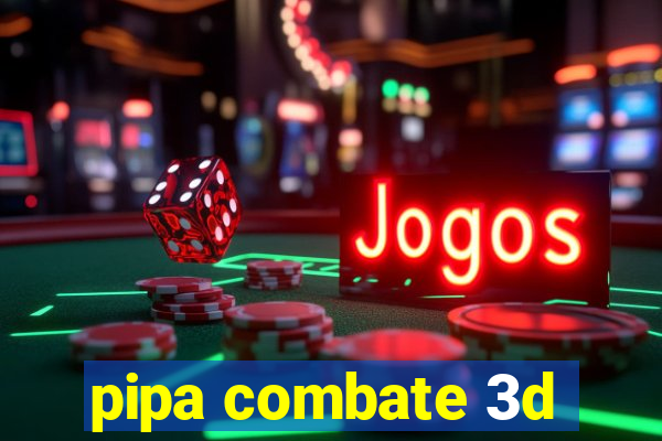 pipa combate 3d