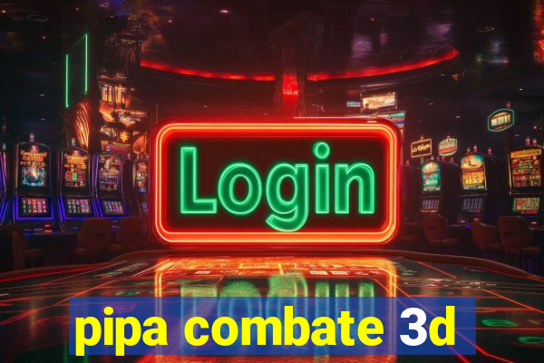 pipa combate 3d