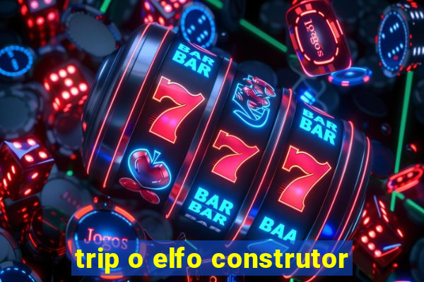 trip o elfo construtor