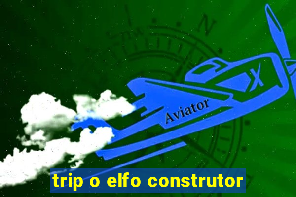 trip o elfo construtor