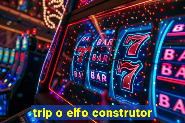 trip o elfo construtor