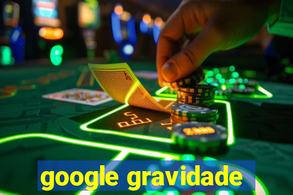 google gravidade