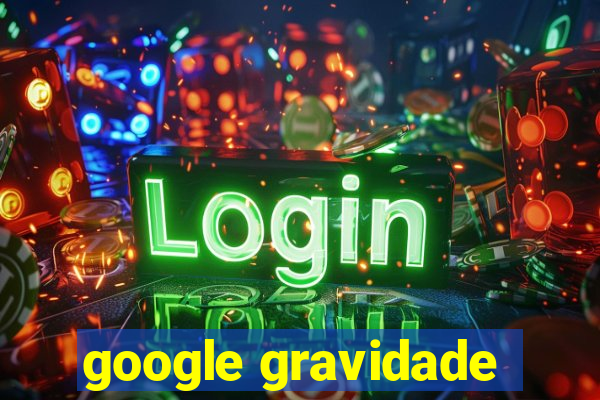 google gravidade