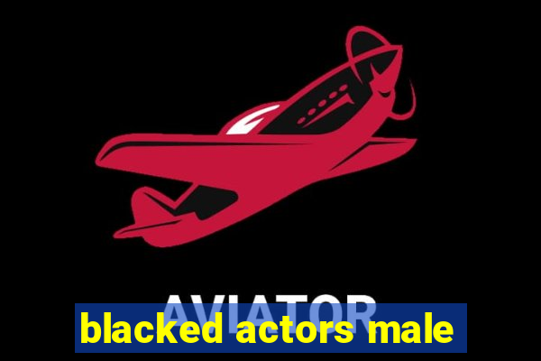 blacked actors male