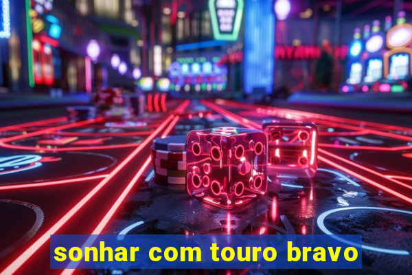 sonhar com touro bravo