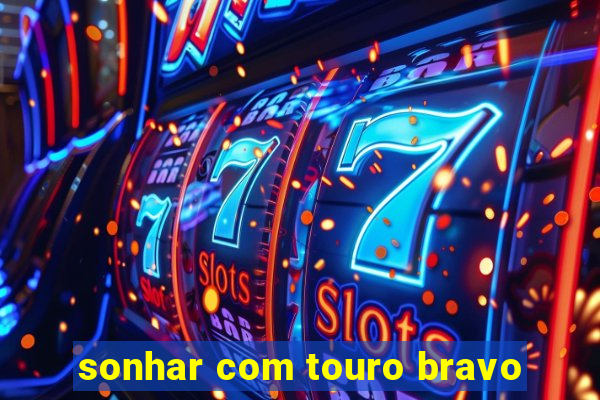 sonhar com touro bravo