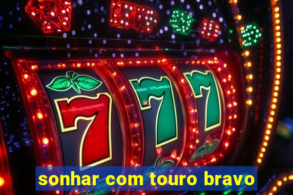 sonhar com touro bravo