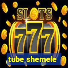 tube shemele