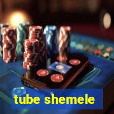 tube shemele