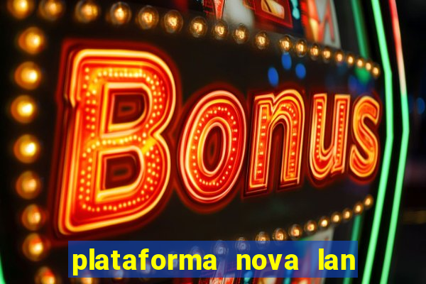 plataforma nova lan  ada hoje 2024