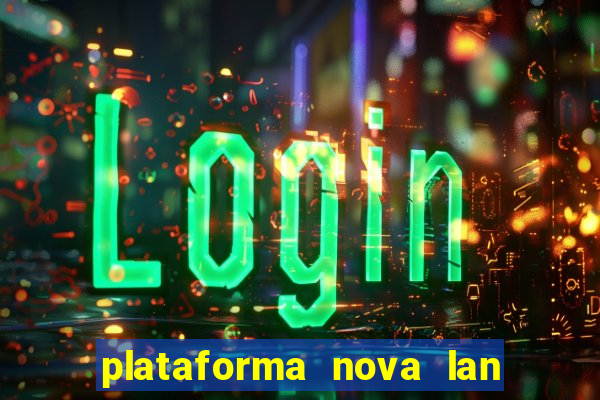 plataforma nova lan  ada hoje 2024