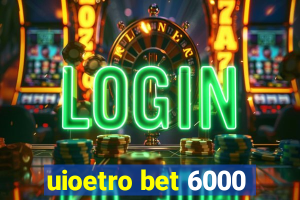 uioetro bet 6000