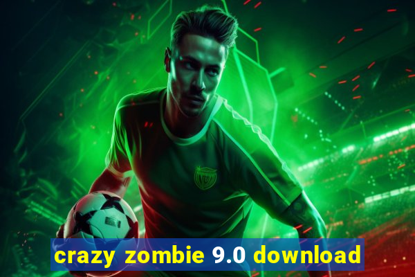 crazy zombie 9.0 download