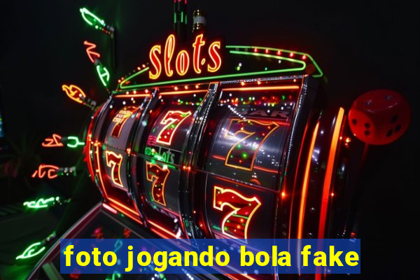 foto jogando bola fake