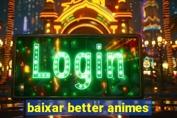 baixar better animes