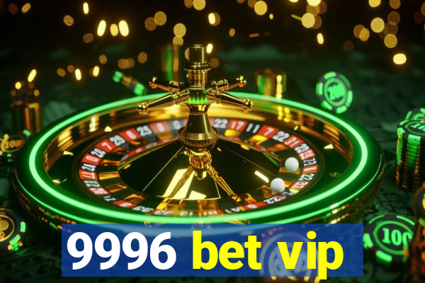 9996 bet vip