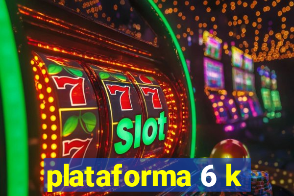 plataforma 6 k