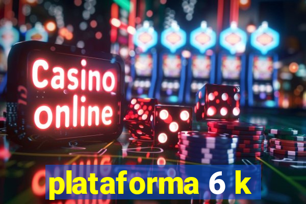 plataforma 6 k