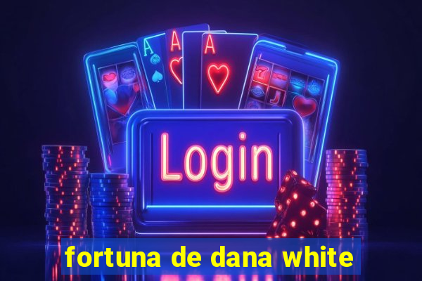 fortuna de dana white