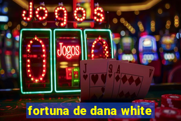 fortuna de dana white