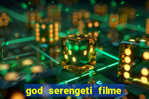 god serengeti filme completo dublado