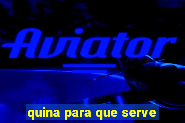 quina para que serve