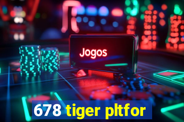 678 tiger pltfor