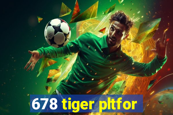 678 tiger pltfor