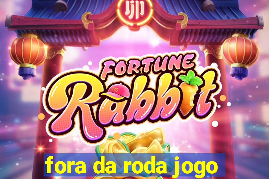 fora da roda jogo