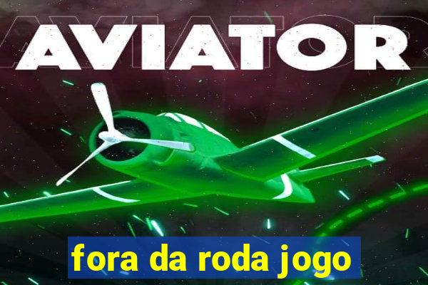 fora da roda jogo