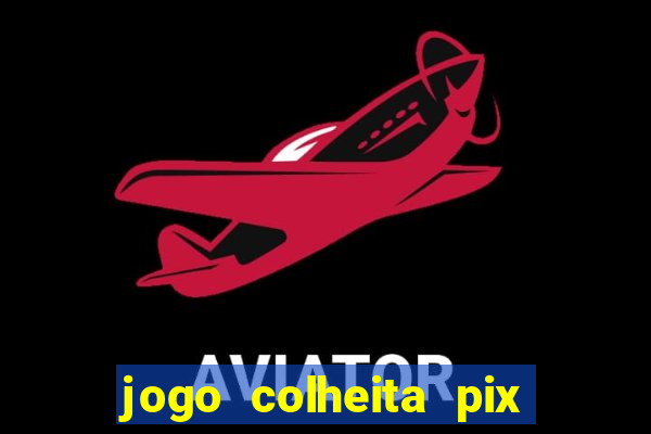 jogo colheita pix paga mesmo