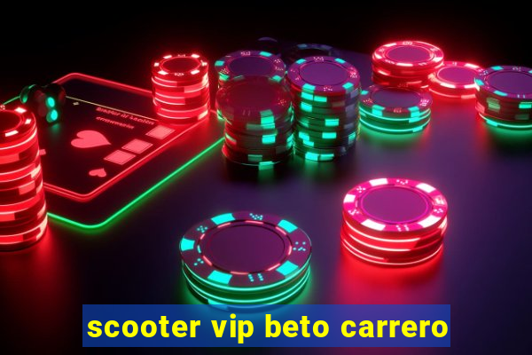 scooter vip beto carrero