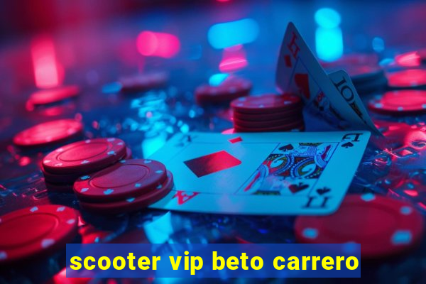 scooter vip beto carrero