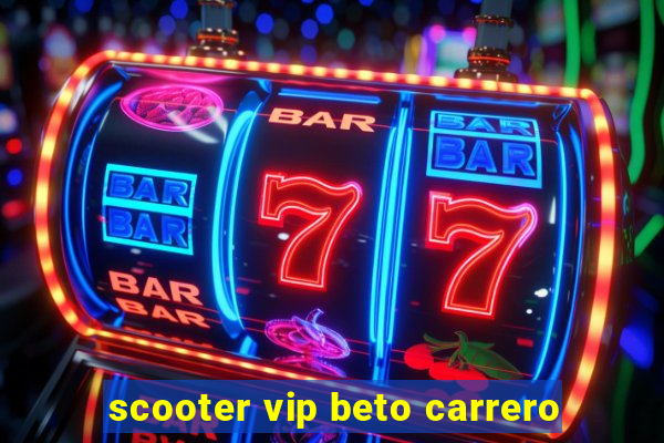 scooter vip beto carrero