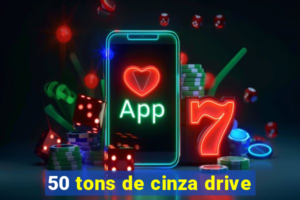 50 tons de cinza drive