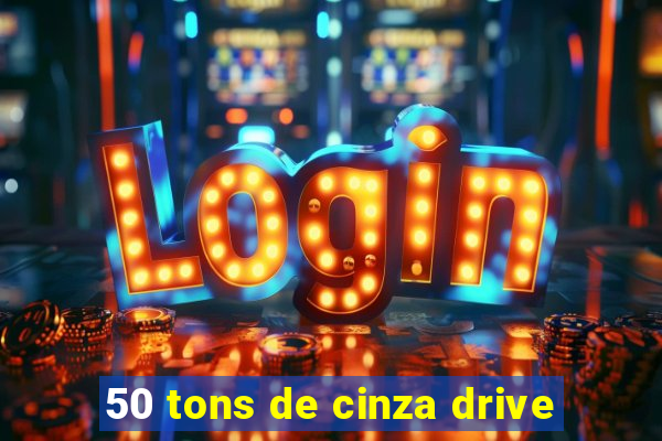 50 tons de cinza drive