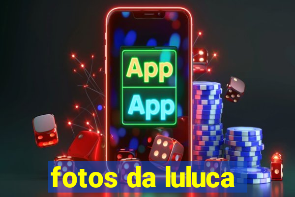 fotos da luluca