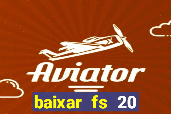 baixar fs 20 dinheiro infinito ios