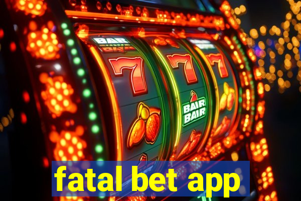 fatal bet app