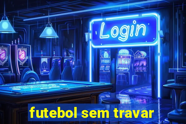 futebol sem travar