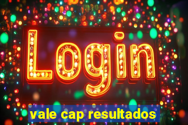 vale cap resultados