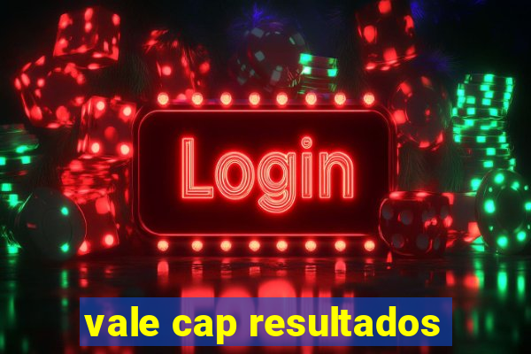 vale cap resultados