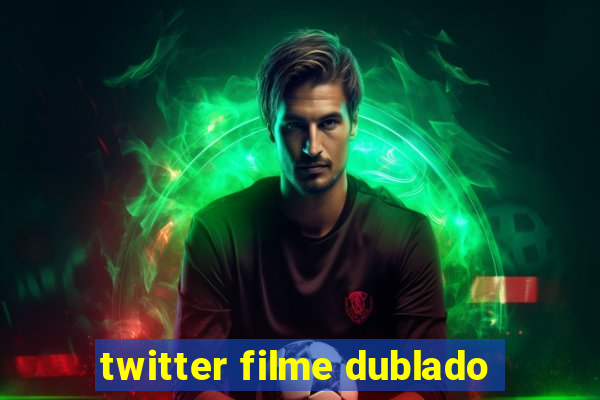 twitter filme dublado