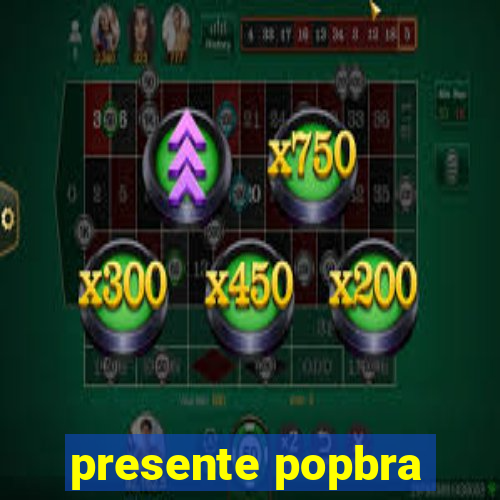 presente popbra